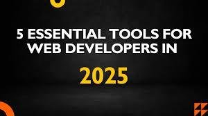 5 Essential Tools for Web Developers in 2025